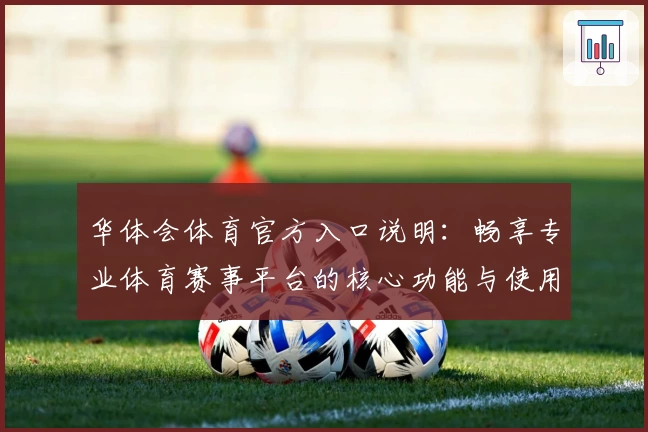 华体会体育官方入口说明：畅享专业体育赛事平台的核心功能与使用体验