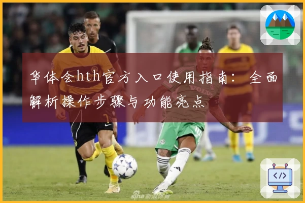 华体会hth官方入口使用指南：全面解析操作步骤与功能亮点
